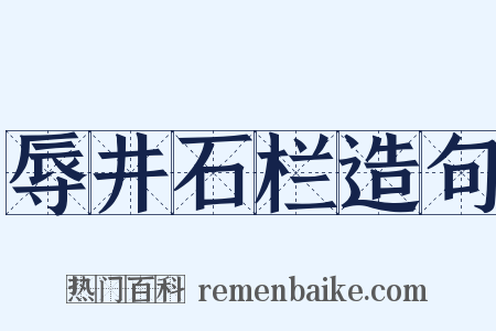 辱井石栏造句是什么意思的图片
